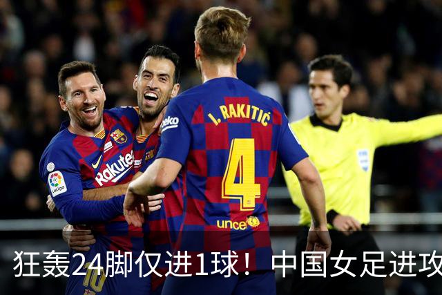 狂轰24脚仅进1球！中国女足进攻效率堪忧无缘亚运连胜